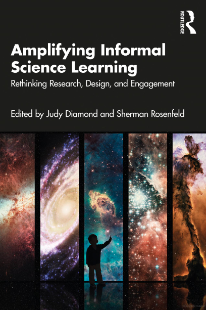 At the top, black background with a white Routledge logo in the upper righthand corner. Below the logo and flush left, the title "Amplifying Informal Science Learning" in bold white text. Underneath the title, in smaller white text, the subtitle: "Rethinking Research, Design, and Engagement." Below the title and subtitle: "Edited by Judy Diamond and Sherman Rosenfeld. The bottom portion of the frame is shows a silhouette of a child pointing in front of five panels depicting different, colorful nebulae.